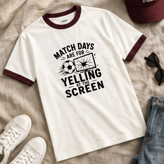MATCHDAYS ARE FOR YELLING AT THE SCREEN