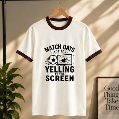MATCHDAYS ARE FOR YELLING AT THE SCREEN