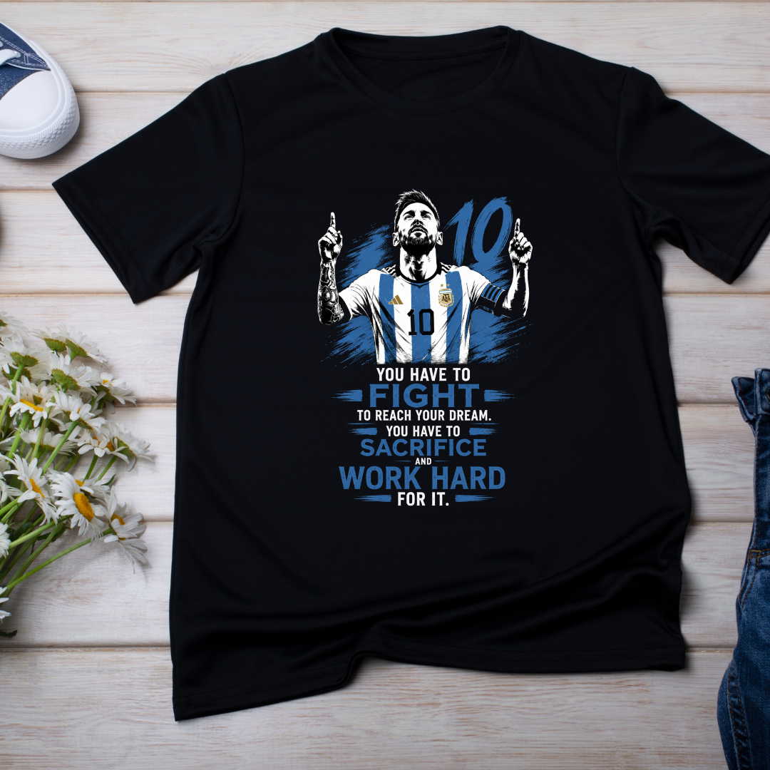 MESSI- YOU HAVE TO FIGHT TO REACH YOUR DREAM