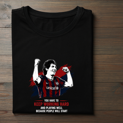 MESSI- YOU HAVE TO KEEP WORKING HARD AND PLAYING WELL