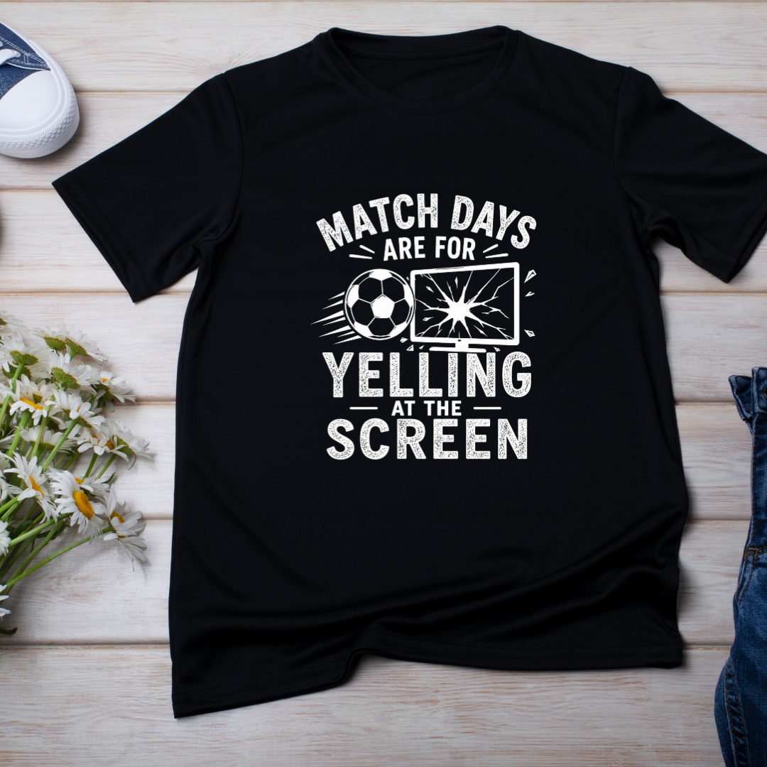 MATCHDAYS ARE FOR YELLING AT THE SCREEN