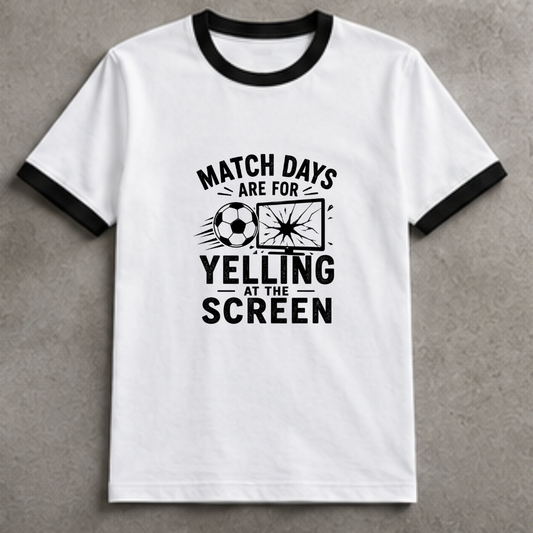 MATCHDAYS ARE FOR YELLING AT THE SCREEN