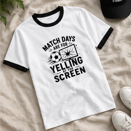 MATCHDAYS ARE FOR YELLING AT THE SCREEN