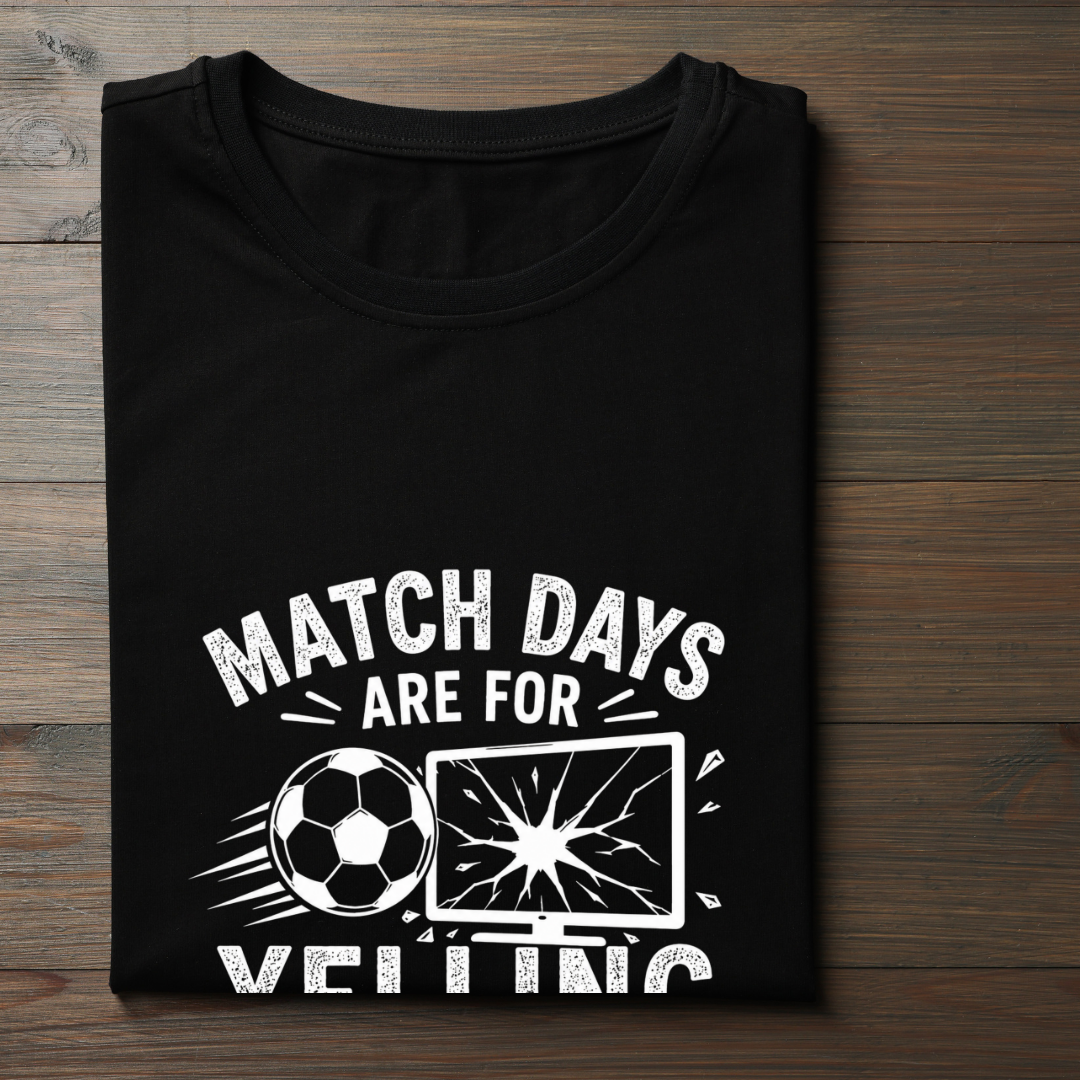 MATCHDAYS ARE FOR YELLING AT THE SCREEN