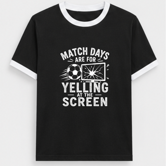 MATCHDAYS ARE FOR YELLING AT THE SCREEN