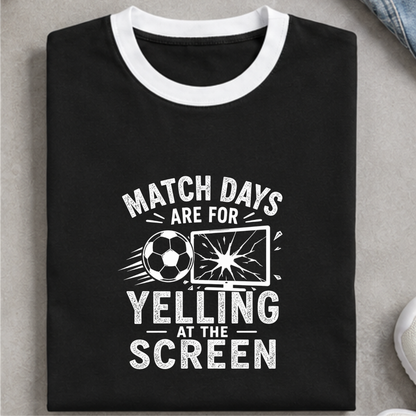 MATCHDAYS ARE FOR YELLING AT THE SCREEN