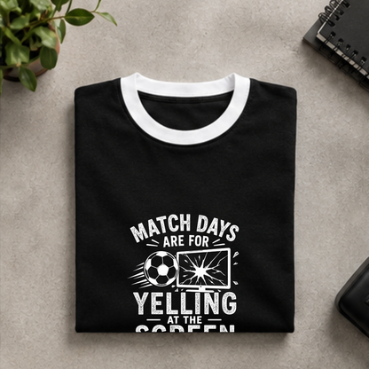 MATCHDAYS ARE FOR YELLING AT THE SCREEN