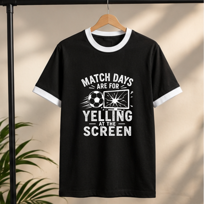 MATCHDAYS ARE FOR YELLING AT THE SCREEN