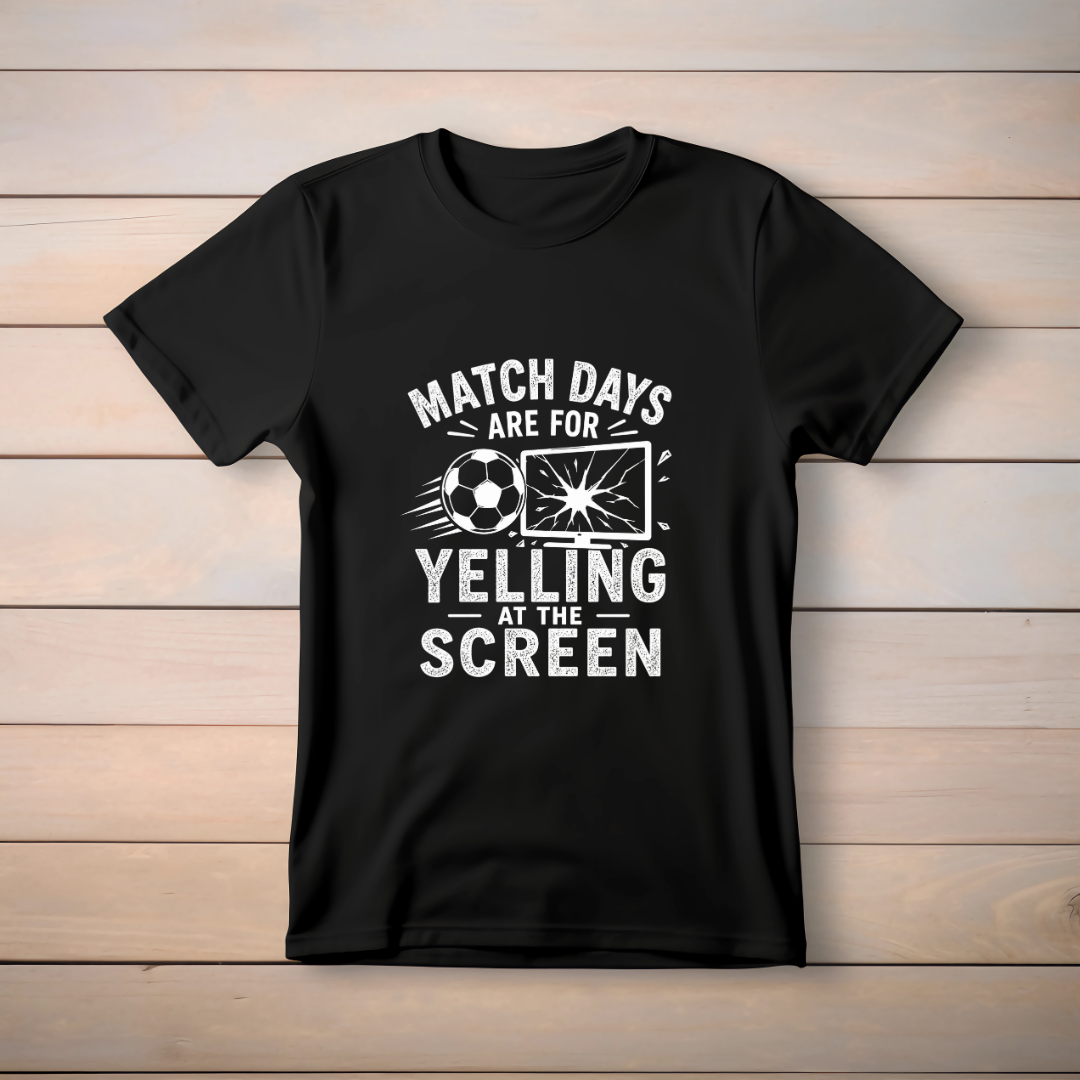 MATCHDAYS ARE FOR YELLING AT THE SCREEN