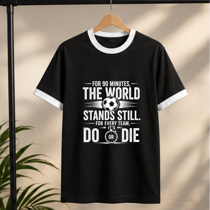 FOR 90 MINUTES THE WORLD STANDS STILL. FOR EVERY TEAM, IT'S DO OR DIE