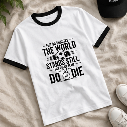 FOR 90 MINUTES THE WORLD STANDS STILL. FOR EVERY TEAM, IT'S DO OR DIE
