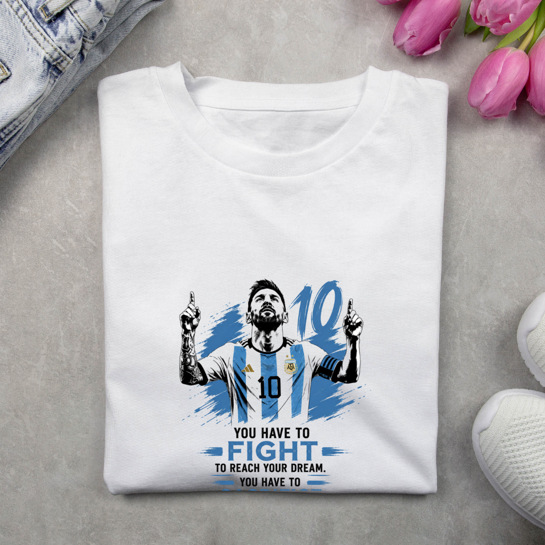MESSI- YOU HAVE TO FIGHT TO REACH YOUR DREAM