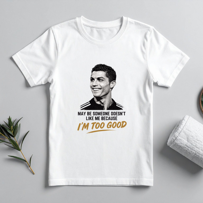 CR7- MAY BE SOMEONE DOESN'T LIKE ME BECAUSE I'M TOO GOOD.